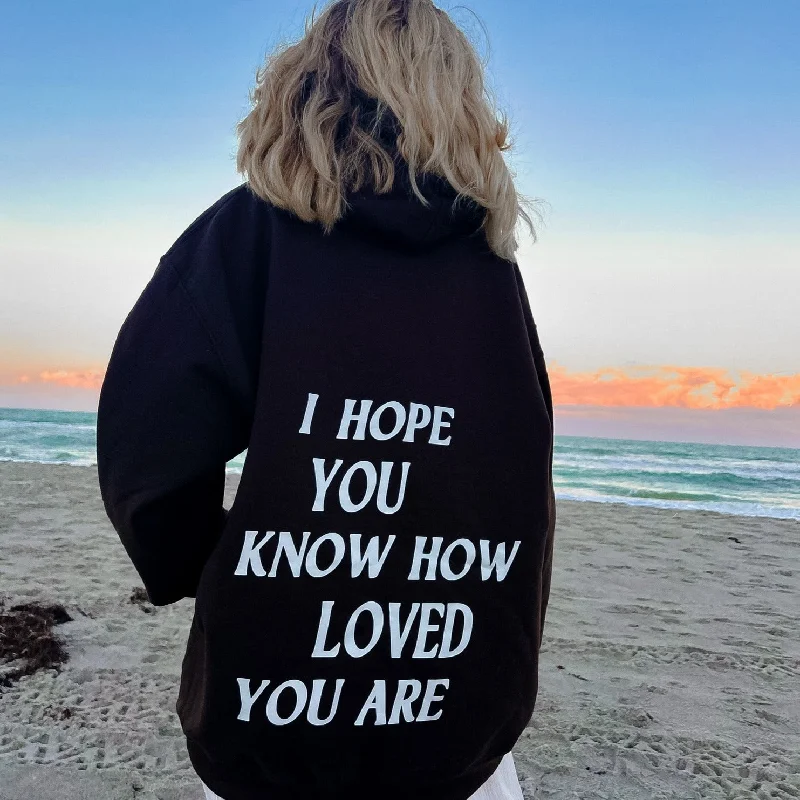 I HOPE YOU KNOW HOW LOVED YOU ARE HOODIE