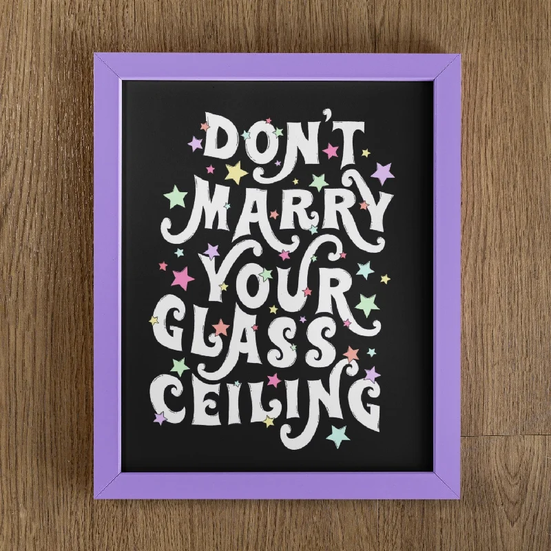 Don’t Marry Your Glass Ceiling Art Print