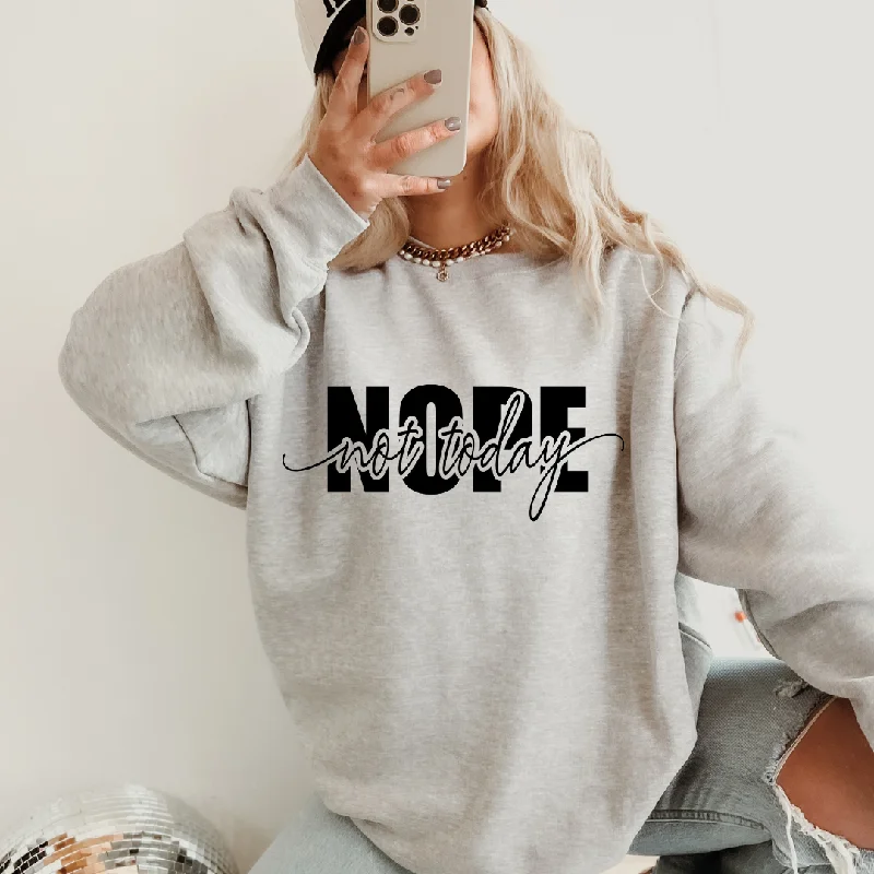 NOPE NOT TODAY SWEATSHIRT