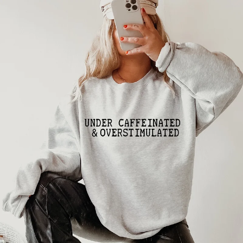 UNDER CAFFEINATED AND OVERSTIMULATED SWEATSHIRT