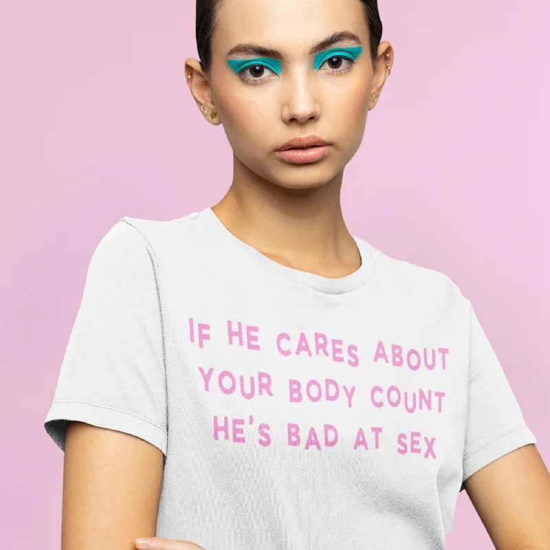 If He Cares About Your Body Count He’s Bad At Sex Unisex t-shirt