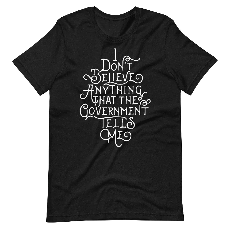 Fresh And Capable I Don't Believe Anything That the Government Tells Me Graphic T-Shirt